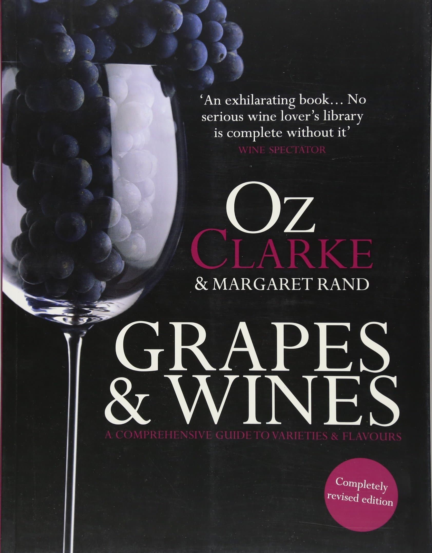 Oz Clarke: Grapes & Wines: A Comprehensive Guide to Varieties and Flavours (Revised, and Expanded)