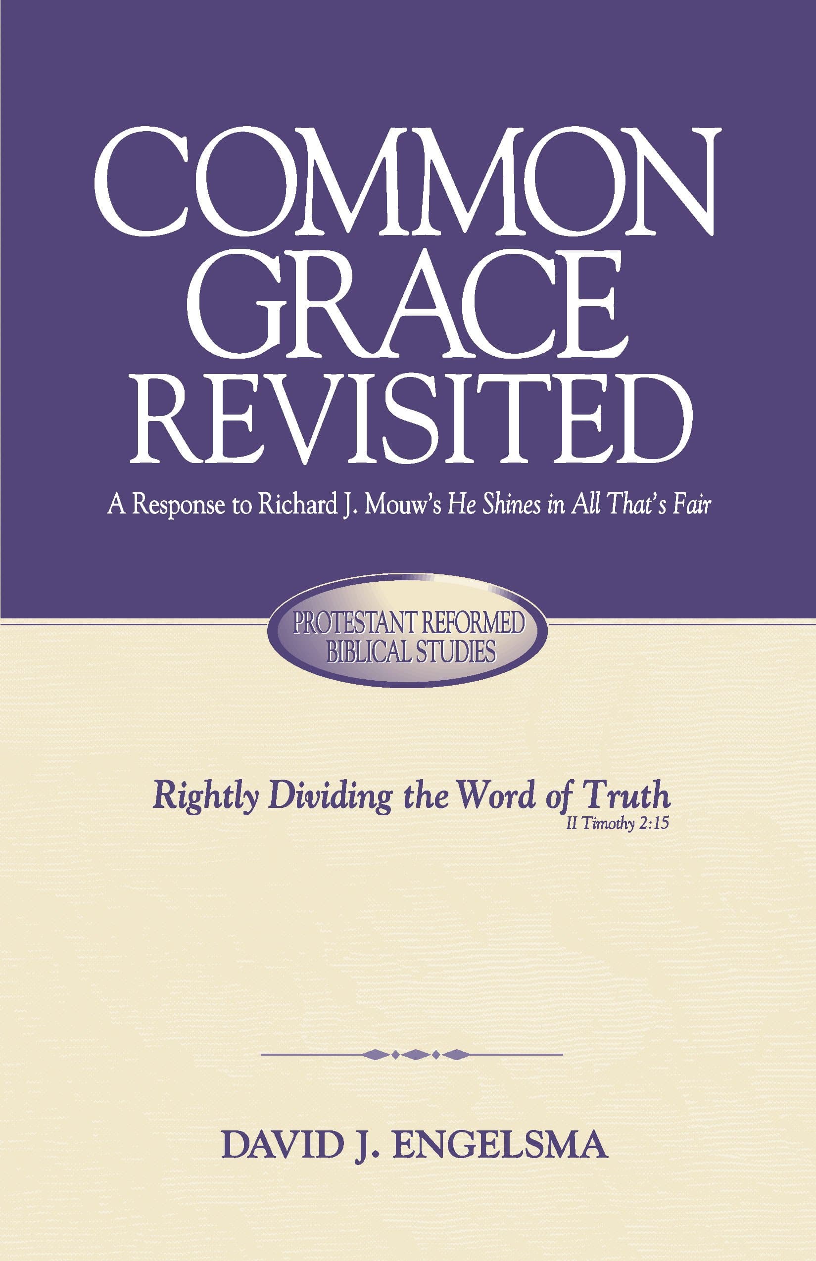 Common Grace Revisited: A Response to Richard J. Mouw's He Shines in All That's Fair (Rightly Dividing the Word of Truth Book 1)
