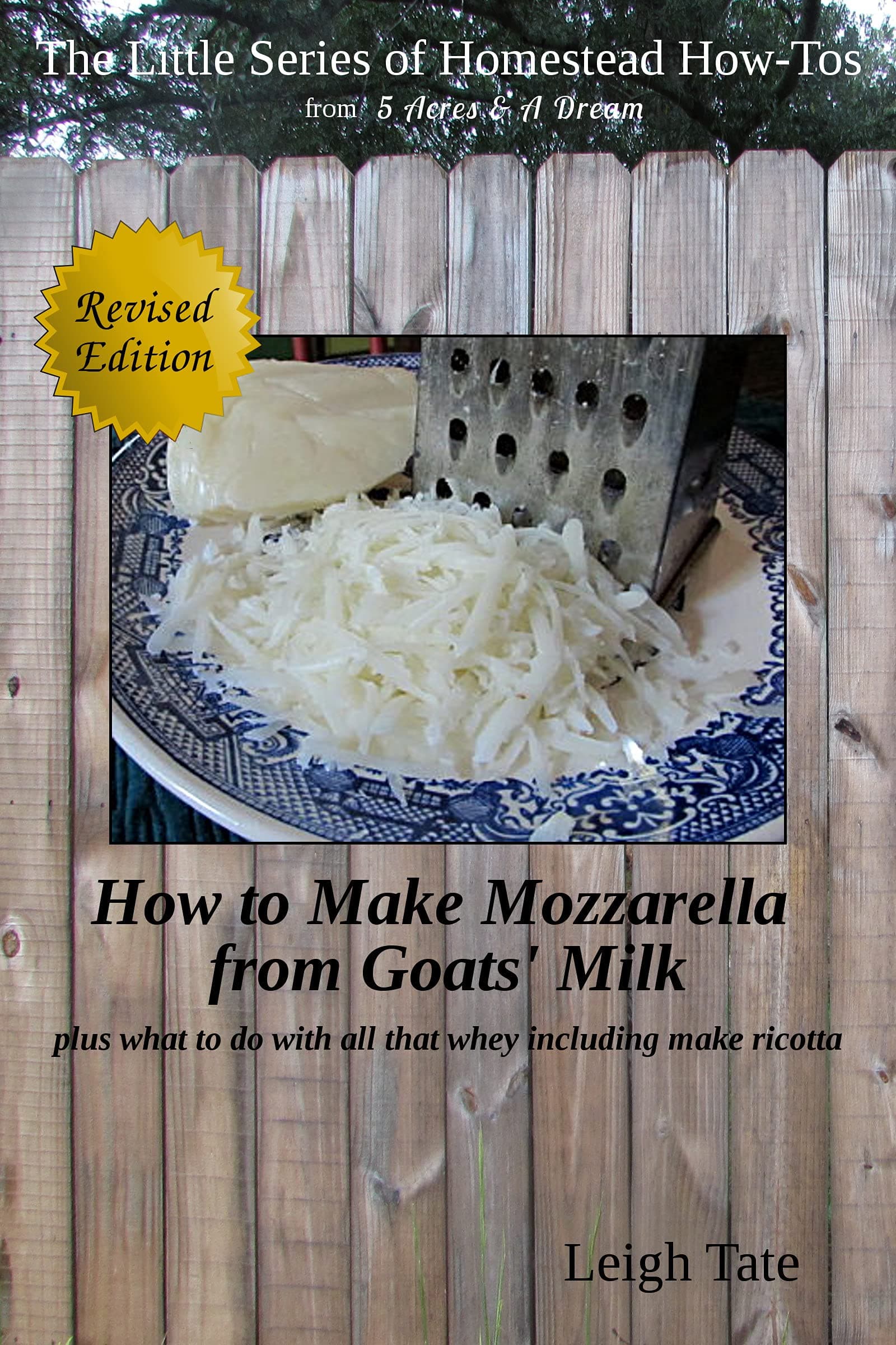 How To Make Goats' Milk Mozzarella: plus what to do with all that whey including make ricotta (The Little Series of Homestead How-Tos from 5 Acres & A Dream Book 7)