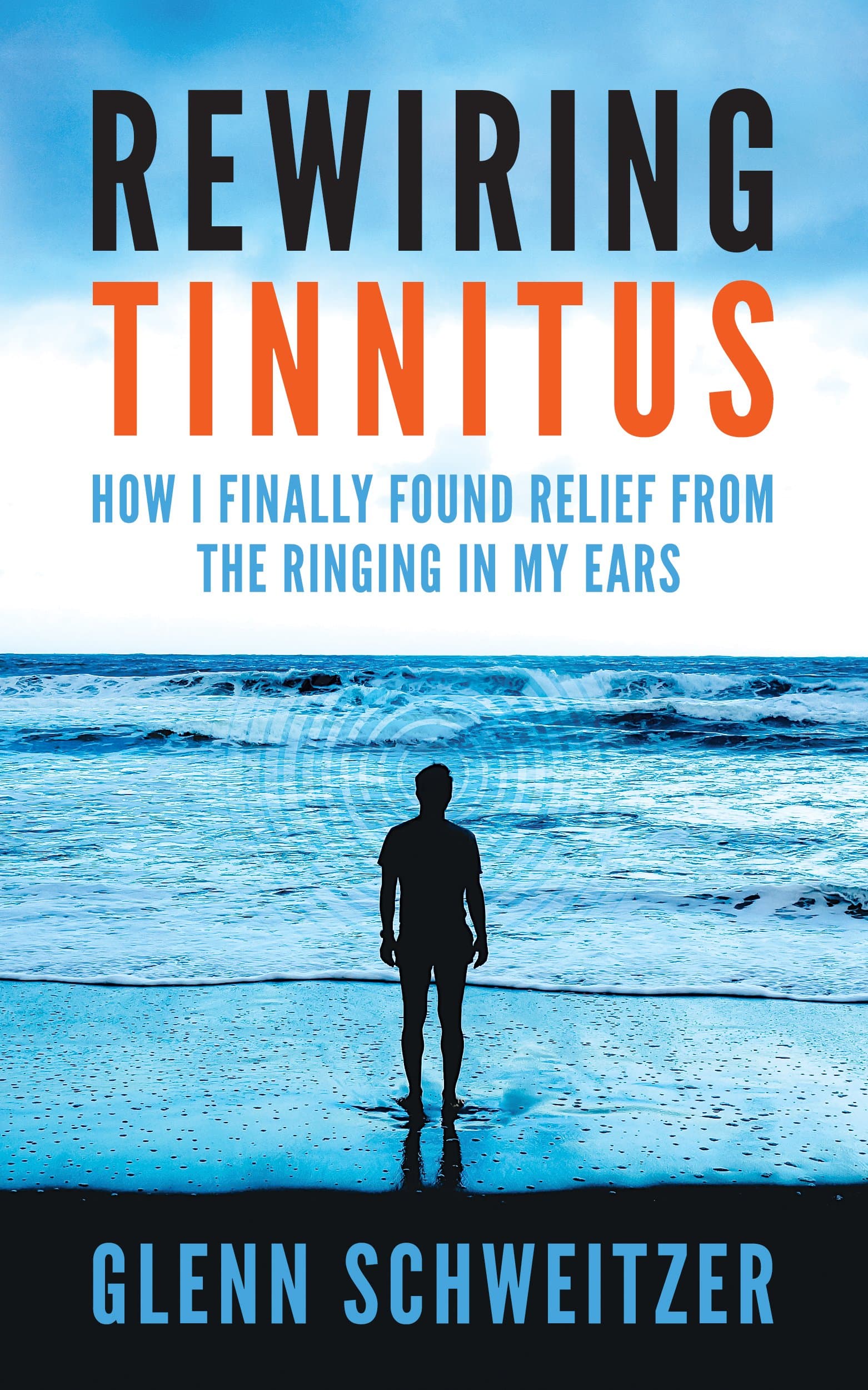 Rewiring Tinnitus: How I Finally Found Relief From the Ringing in My Ears Kindle Edition