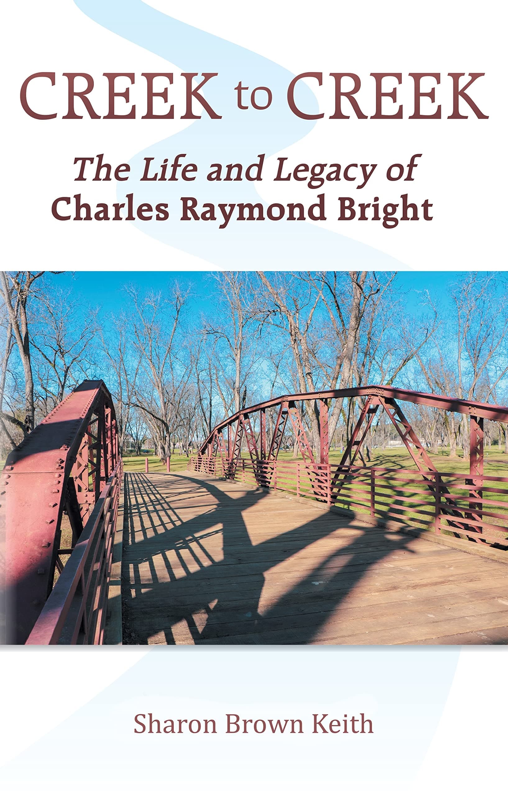 Sharon Brown KeithCreek to Creek: The Life and Legacy of Charles Raymond Bright