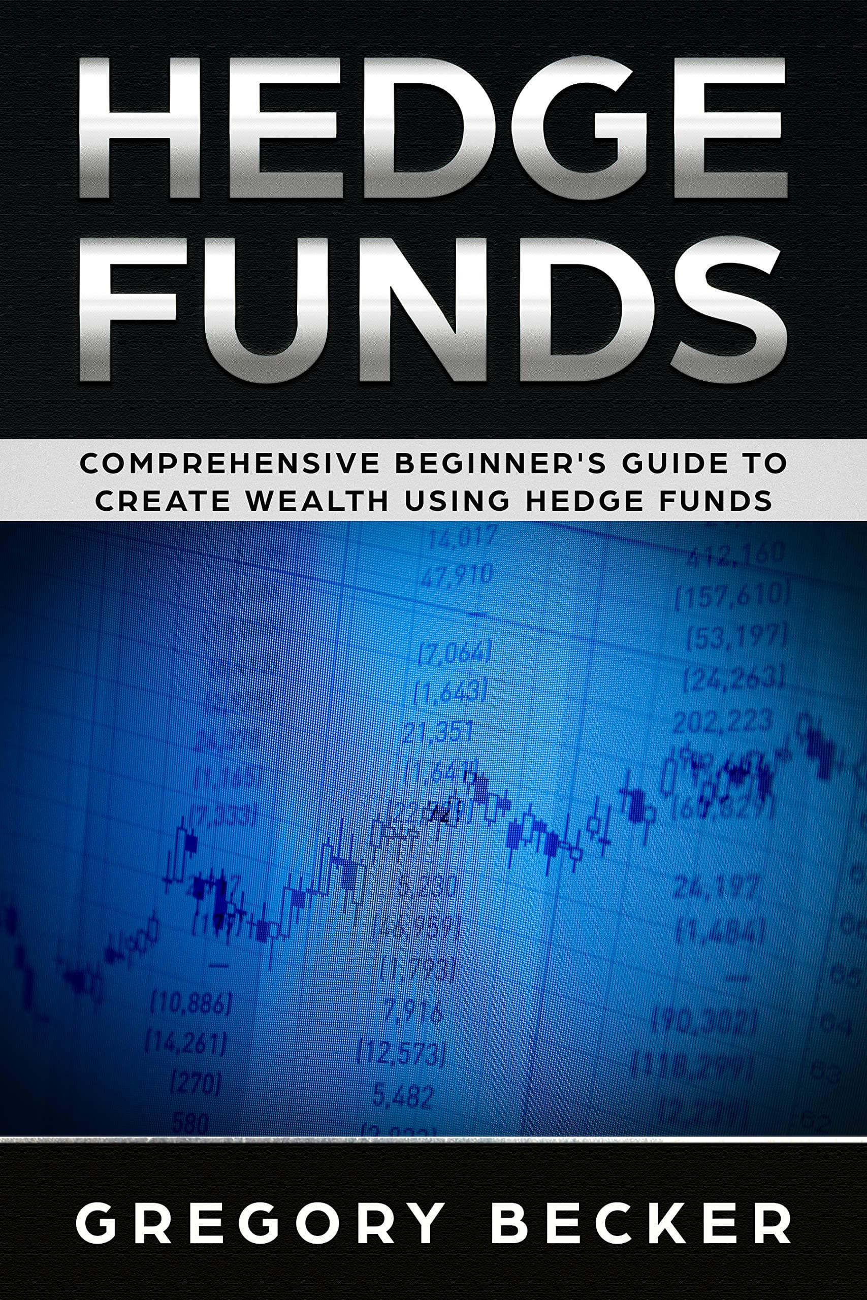 Hedge Funds: Comprehensive Beginner's Guide to create Wealth using Hedge Funds