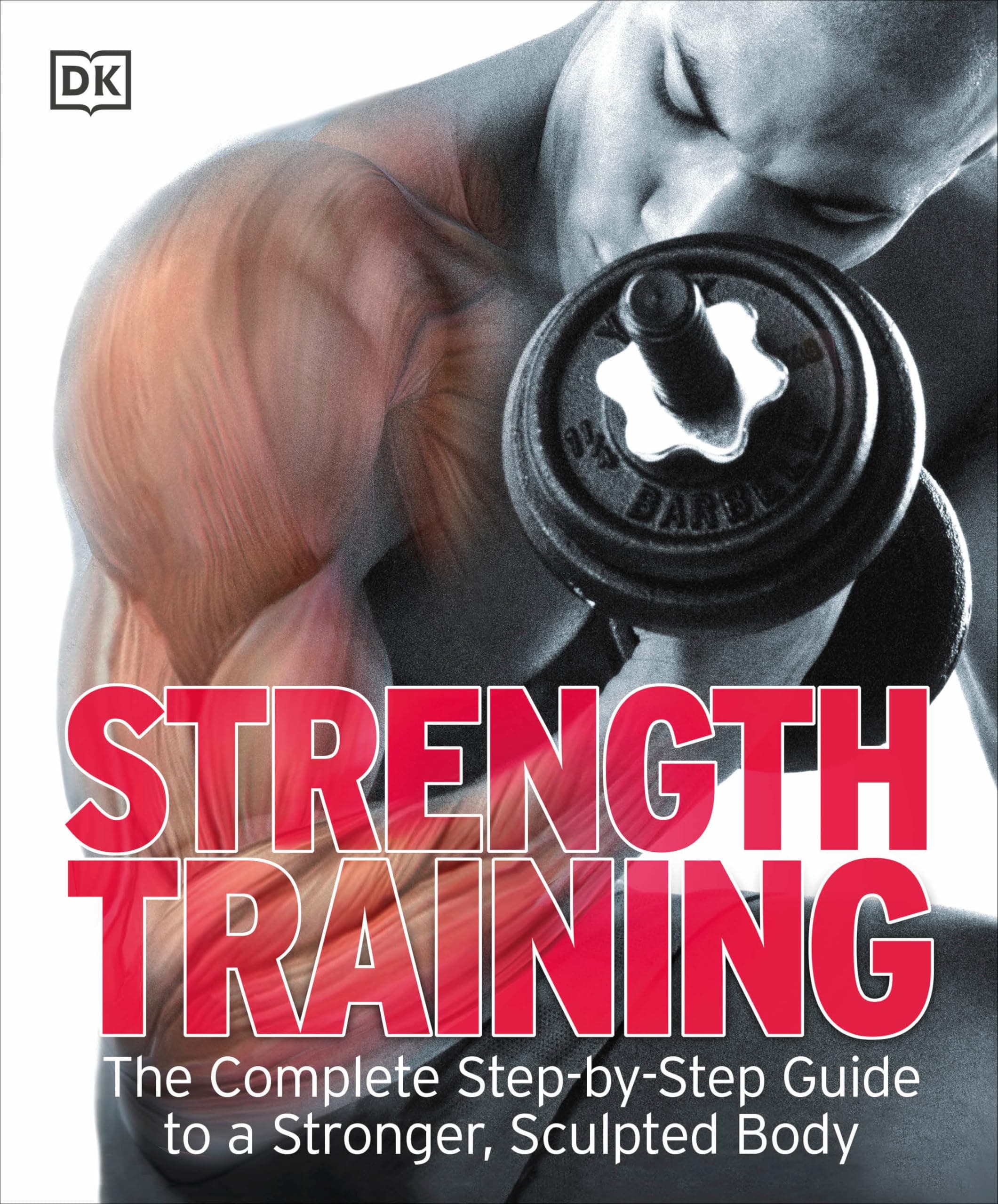Strength Training: The Complete Step-by-Step Guide to a Stronger, Sculpted Body Paperback – Illustrated, December 21, 2009