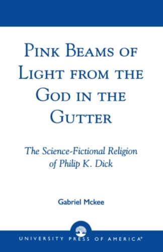 Pink Beams of Light from the God in the Gutter: The Science-Fictional Religion of Philip K. Dick