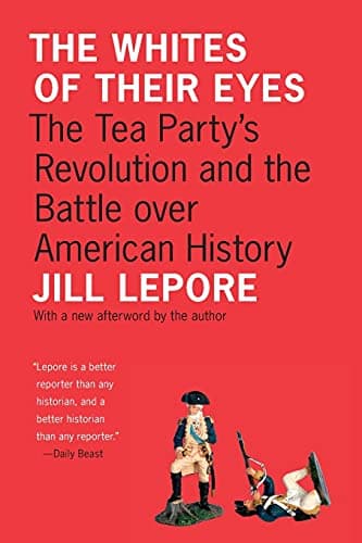 The Whites of Their Eyes: The Tea Party's Revolution and the Battle over American History (The Public Square)