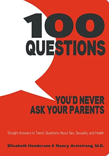 100 Questions You'd Never Ask Your Parents: Straight Answers to Teens' Questions About Sex, Sexuality, and Health Paperback – August 27, 2013