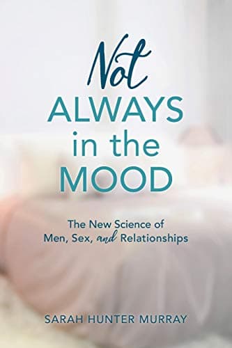 Not Always in the Mood: The New Science of Men, Sex, and Relationships