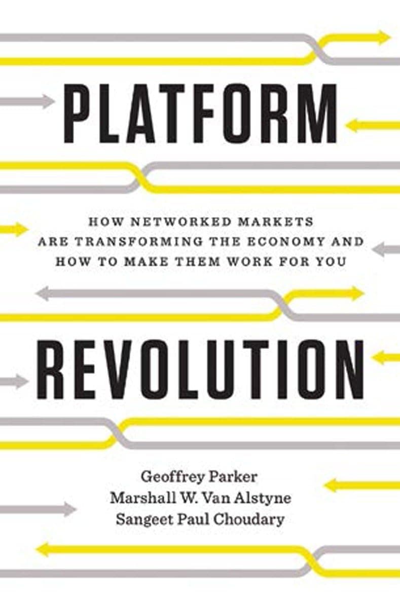 Platform Revolution: How Networked Markets Are Transforming the Economy―and How to Make Them Work for You
