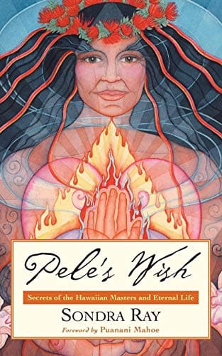 Pele's Wish: Secrets of the Hawaiian Masters and Eternal Life