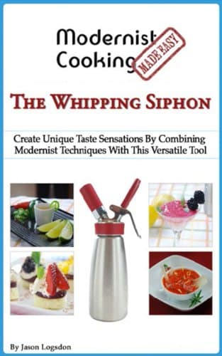 Modernist Cooking Made Easy: The Whipping Siphon Kindle Edition