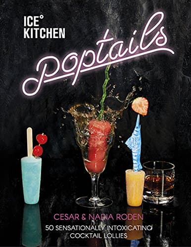 Ice Kitchen Poptails: 50 Sensationally Intoxicating Cocktail Lollies