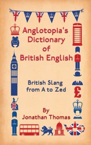 Anglotopia's Dictionary of British English: British Slang from A to Zed Paperback – February 15, 2013