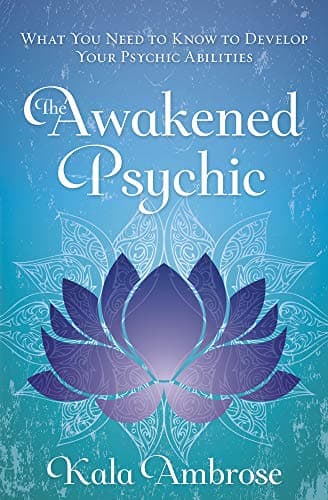 The Awakened Psychic: What You Need to Know to Develop Your Psychic Abilities