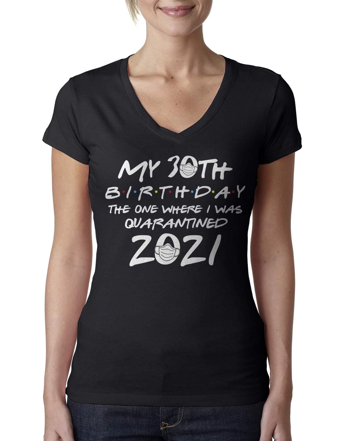 My 30th Birthday The One Where I was Quarantined 2021 Ladies V-Neck T-Shirt