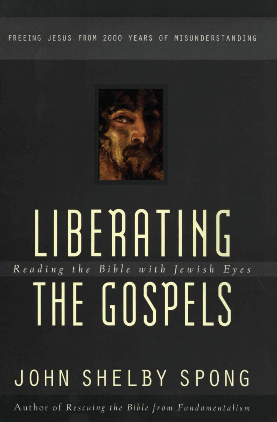 Liberating the Gospels: Reading the Bible with Jewish Eyes – Bishop Spong's Remarkable View of Midrashic Stories and Their Power to Reveal Jesus's True Significance