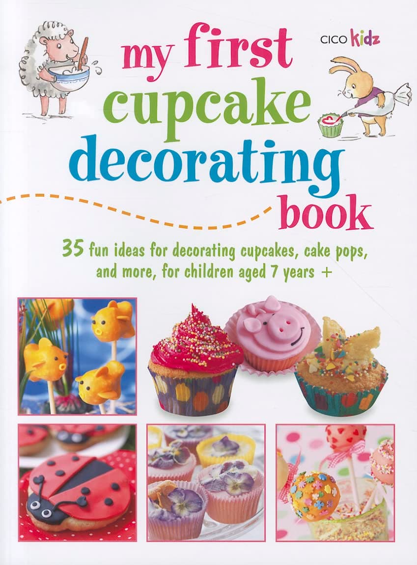 My First Cupcake Decorating Book: Learn simple decorating skills with these 35 cute & easy recipes: cupcakes, cake pops, cookies