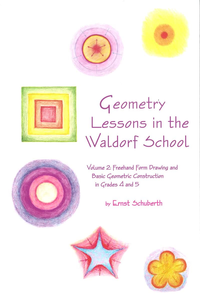 Geometry Lessons in the Waldorf School Grades 4 & 5: Freehand Form Drawing and Basic Geometric Construction in Grades 4 and 5 (Math in the Waldorf Elementary School Curriculum)