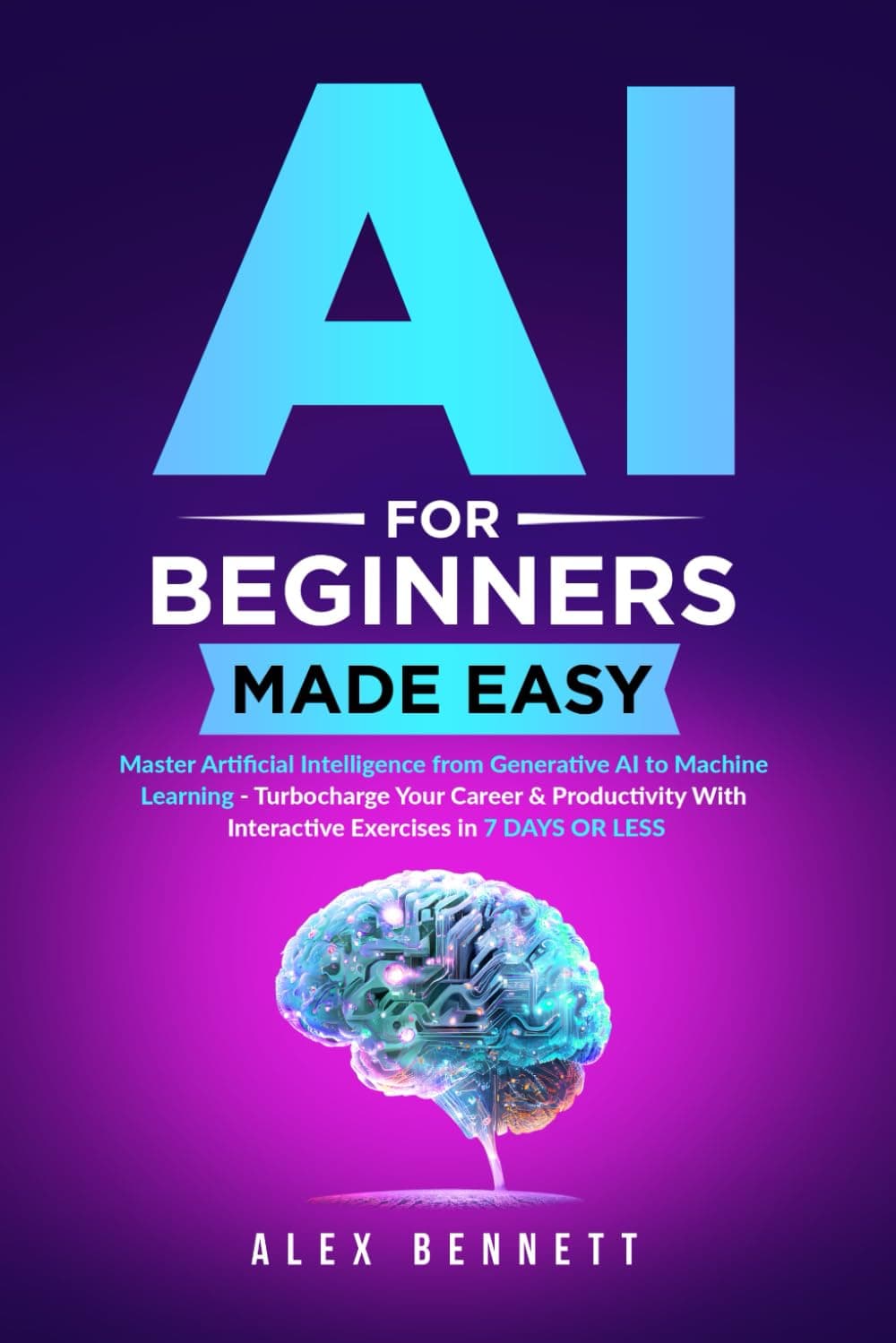 AI for Beginners Made Easy: Master Artificial Intelligence from Generative AI to Machine Learning - Turbocharge Your Career & Productivity With Interactive Exercises in 7 Days or Less Paperback – Big Book, 1 July 2024