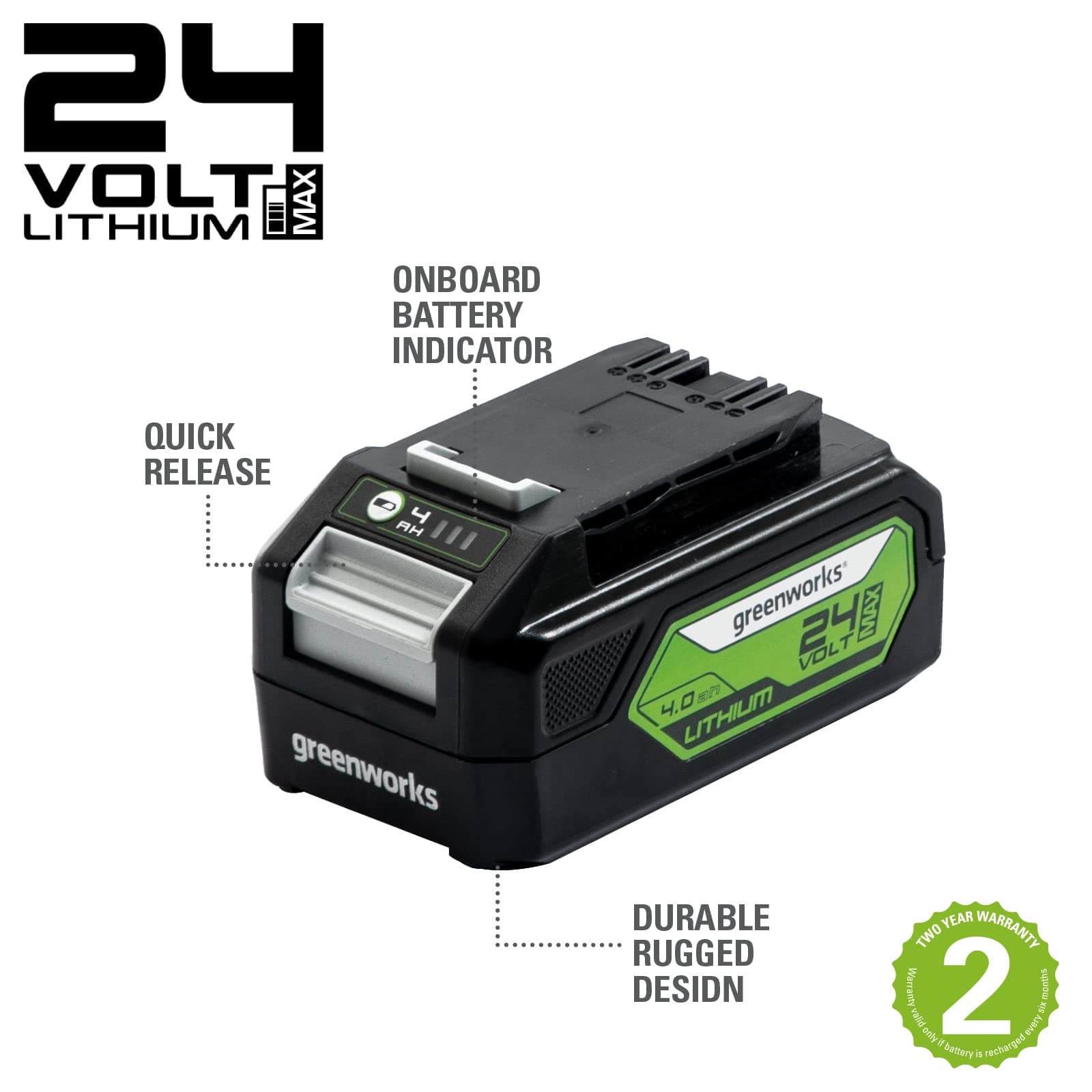 Greenworks 24V Battery. Original Greenworks Rechargeable Powerful Battery. Suitable for All 24V Garden Tools. 4 Ah Lithium-Ion Battery. Fast Charging, 3-Stage charge level. 2 Year Warranty G24B4