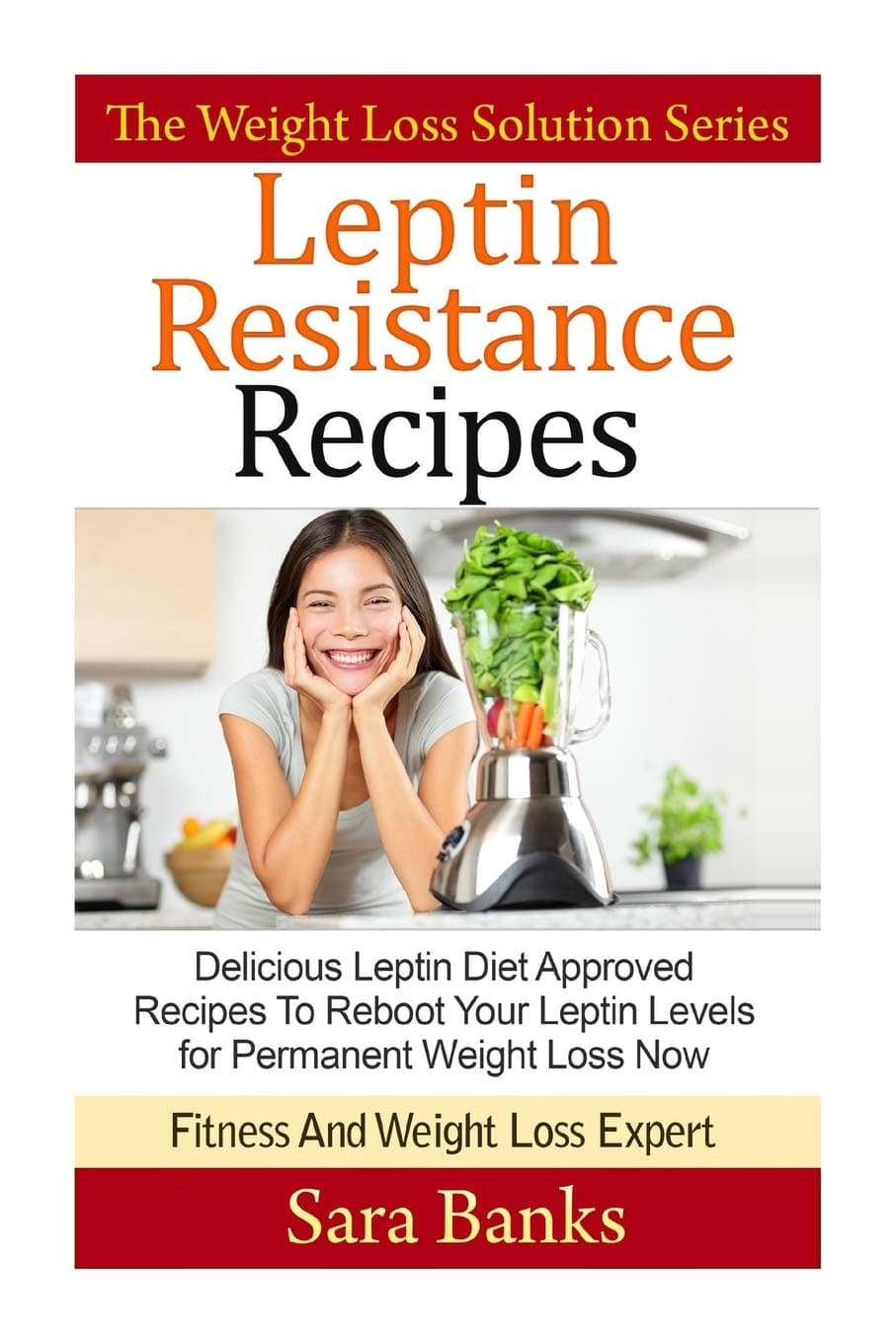 Leptin Resistance Recipes: Delicious Leptin Diet Approved Recipes To Reboot Your Leptin Levels for Permanent Weight Loss Now (The Weight Loss Solution Series, Leptin Diet Recipes, Leptin Diet) Paperback – August 11, 2014