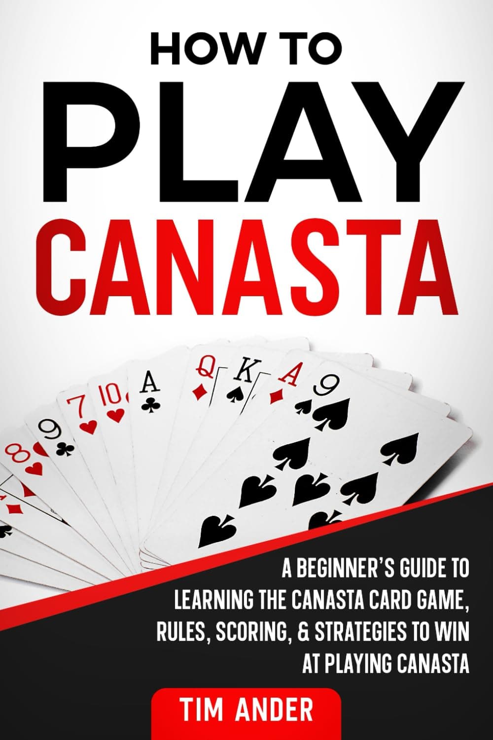 How To Play Canasta: A Beginner’s Guide to Learning the Canasta Card Game, Rules, Scoring & Strategies (Card Games for Beginners)