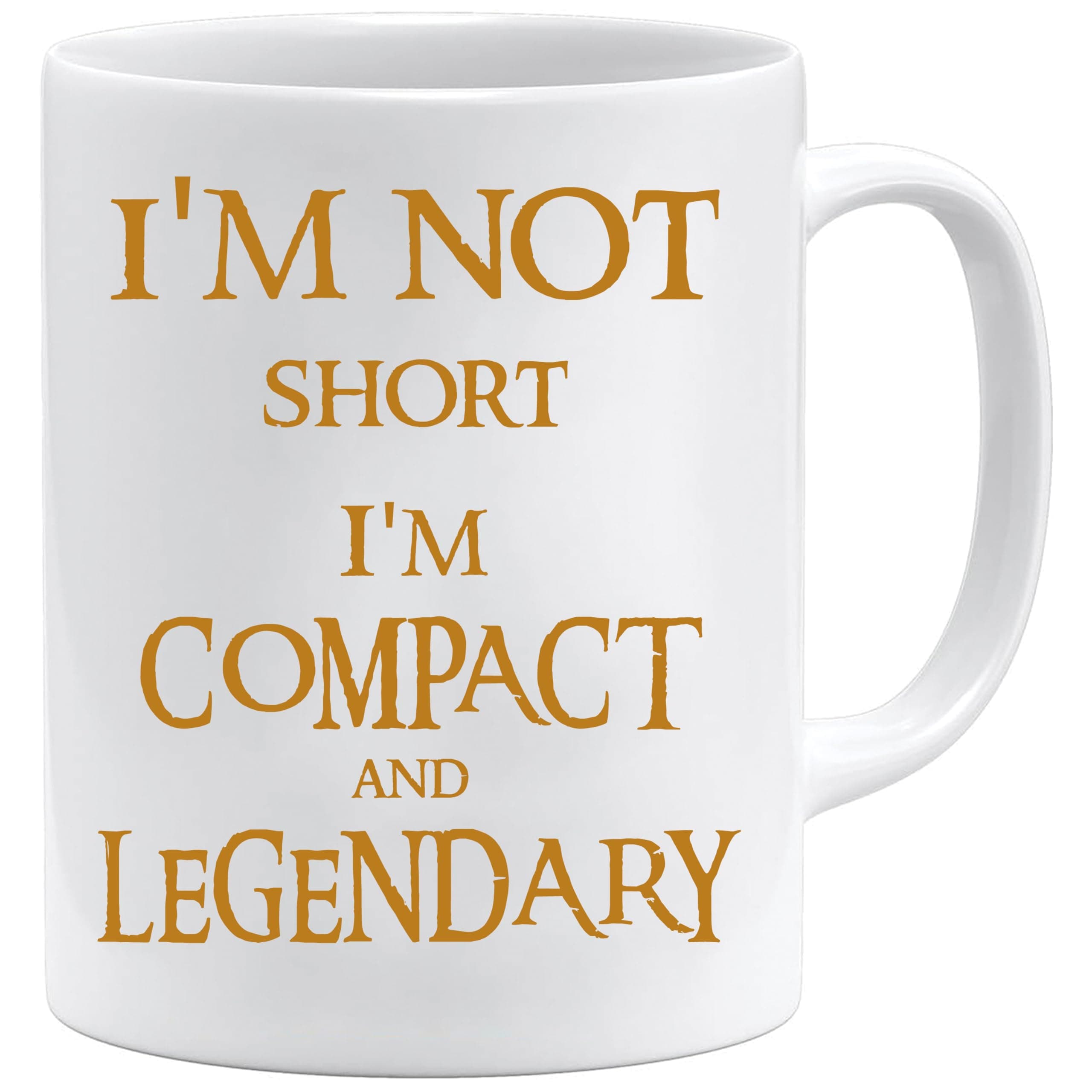 Funny Gift for Short Men & Women – I’m Not Short I’m Compact & Legendary Mug – 11oz White Ceramic Coffee Cup
