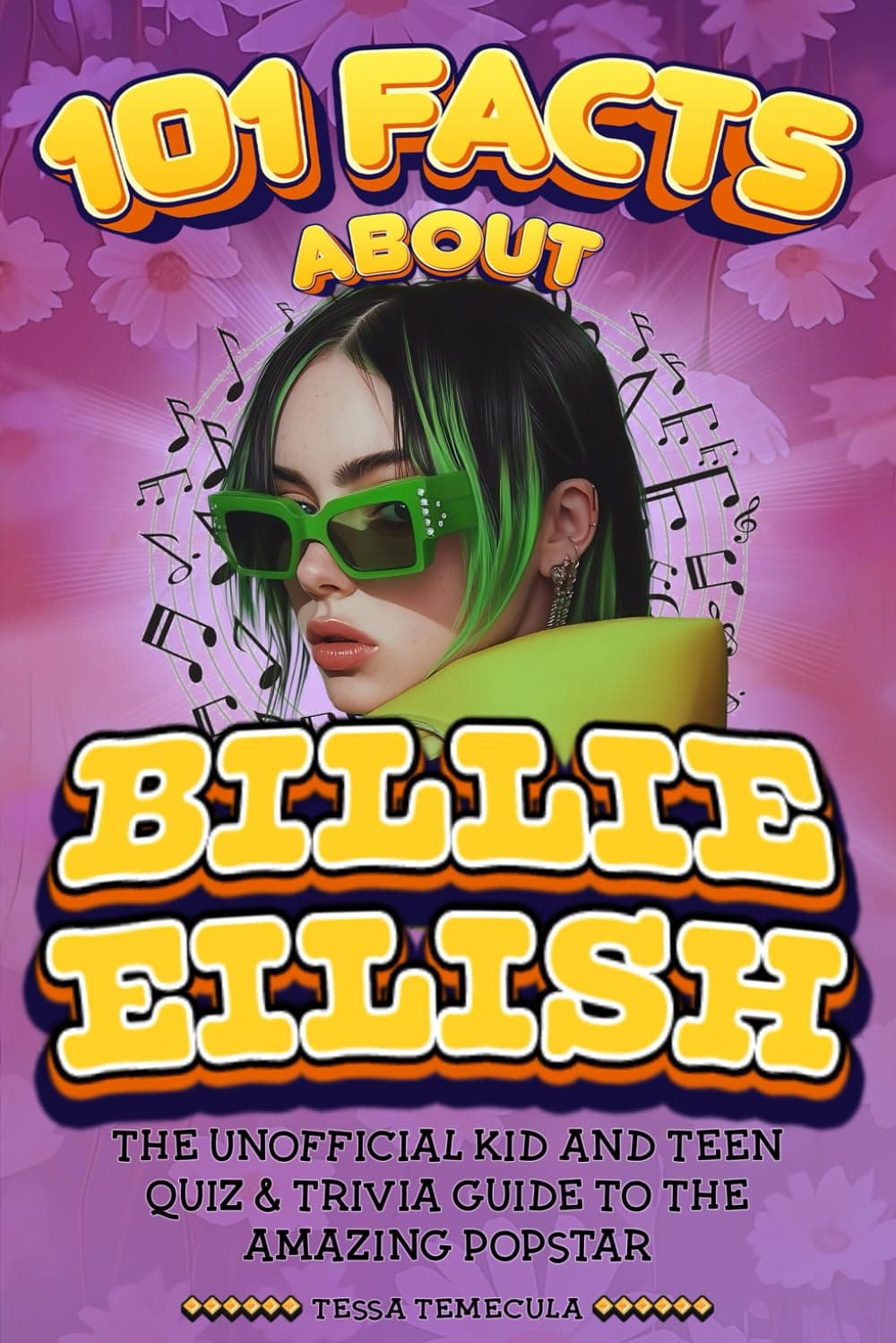 Tessa Temecula101 Facts About Billie Eilish: The Unofficial Quiz & Trivia Activity Book about the Amazing Popstar (101 Facts About Stars)