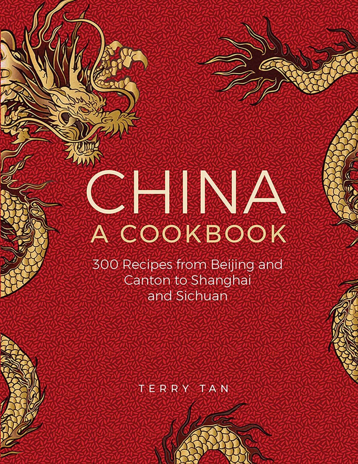 China: A Cookbook: 300 Classic Recipes From Beijing And Canton, To Shanghai And Sichuan