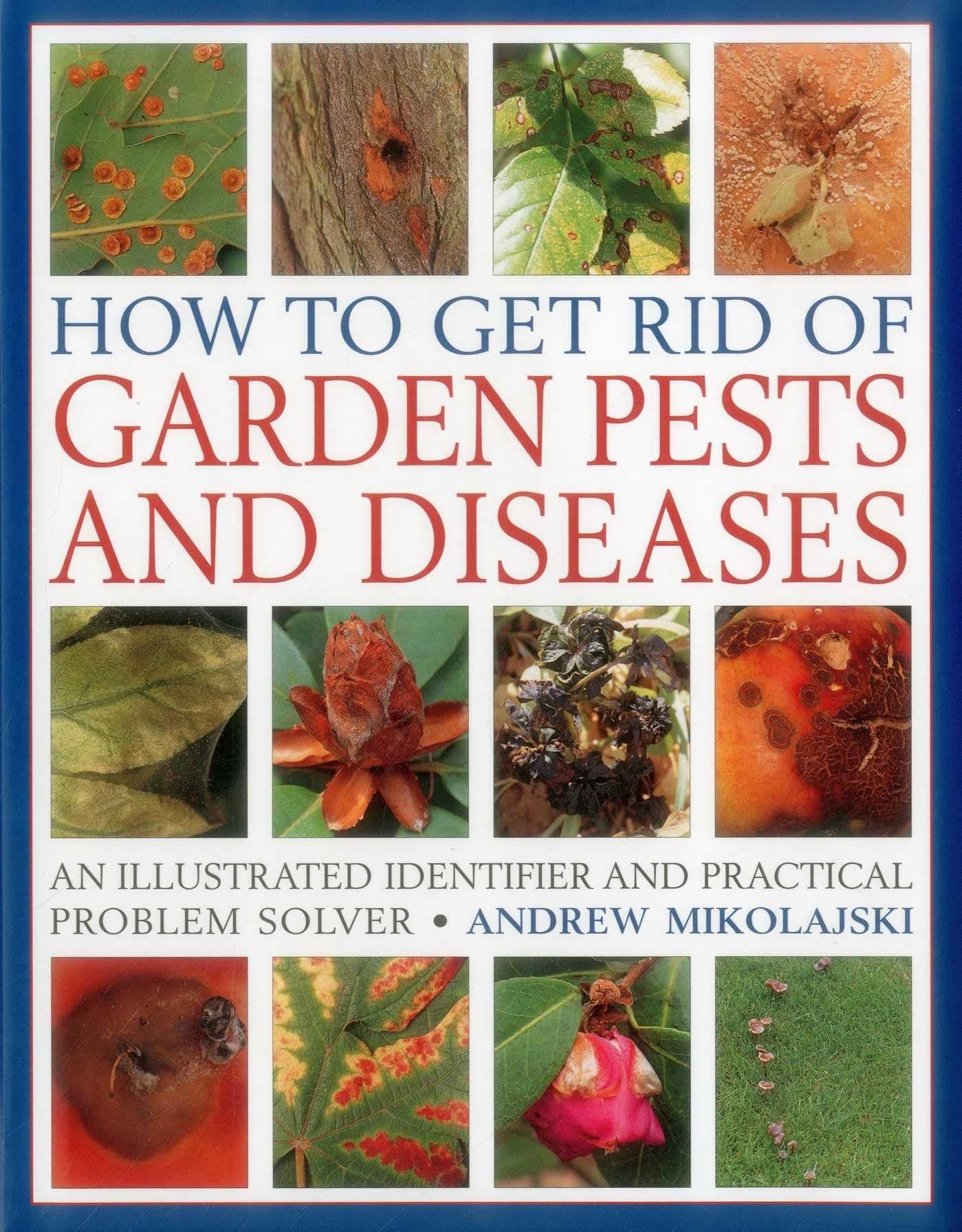 How to Get Rid of Garden Pests and Diseases: An Illustrated Identifier And Practical Problem Solver Hardcover – January 7, 2016