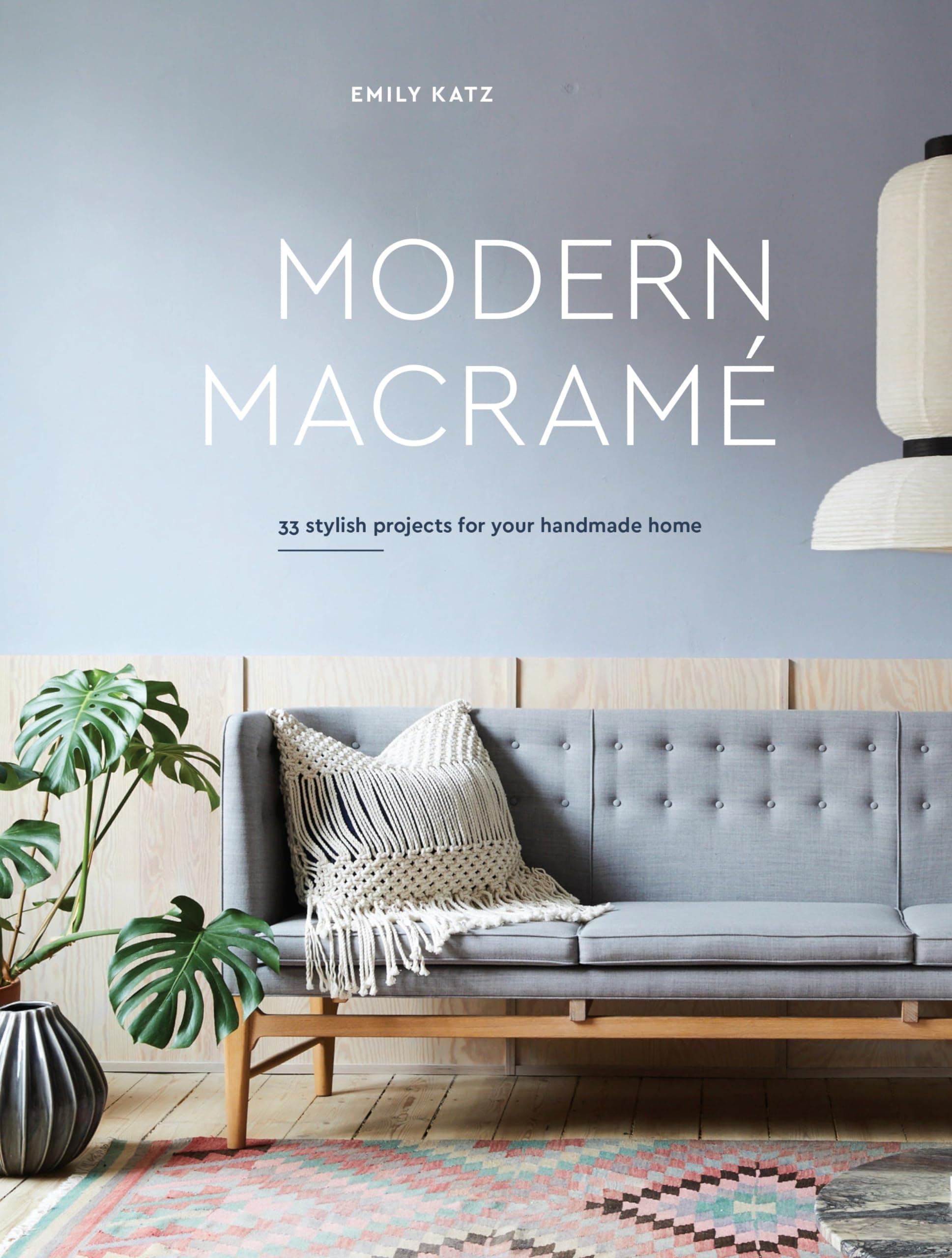 Modern Macrame: 33 Stylish Projects for Your Handmade Home Hardcover – May 15, 2018