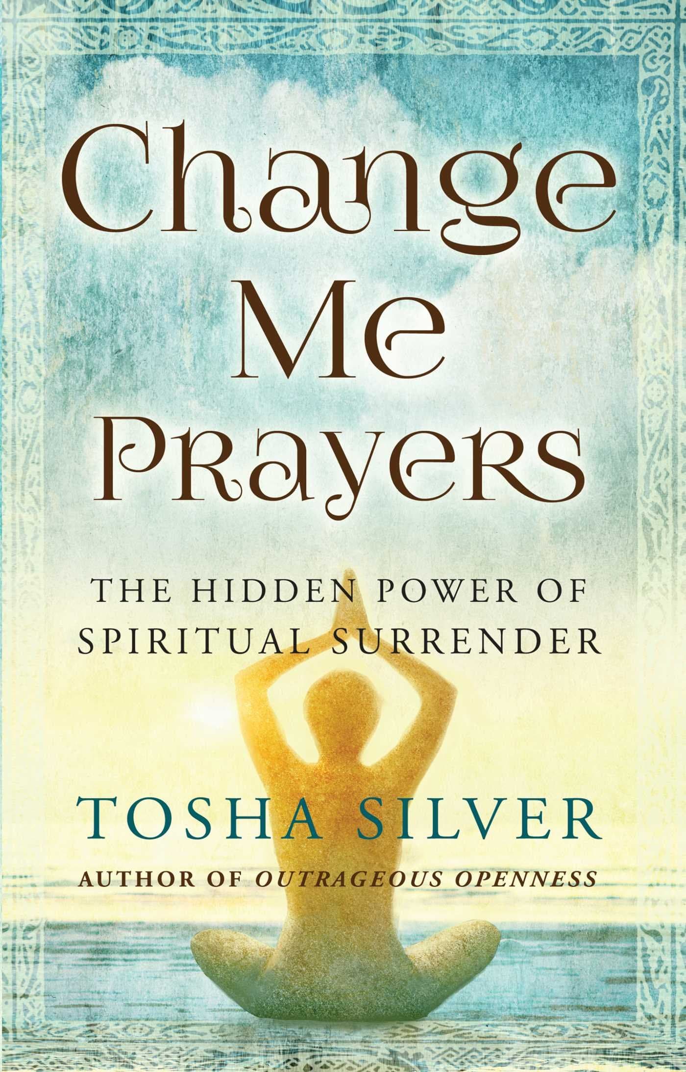 Change Me Prayers: The Hidden Power of Spiritual Surrender Hardcover – 10 Aug. 2017