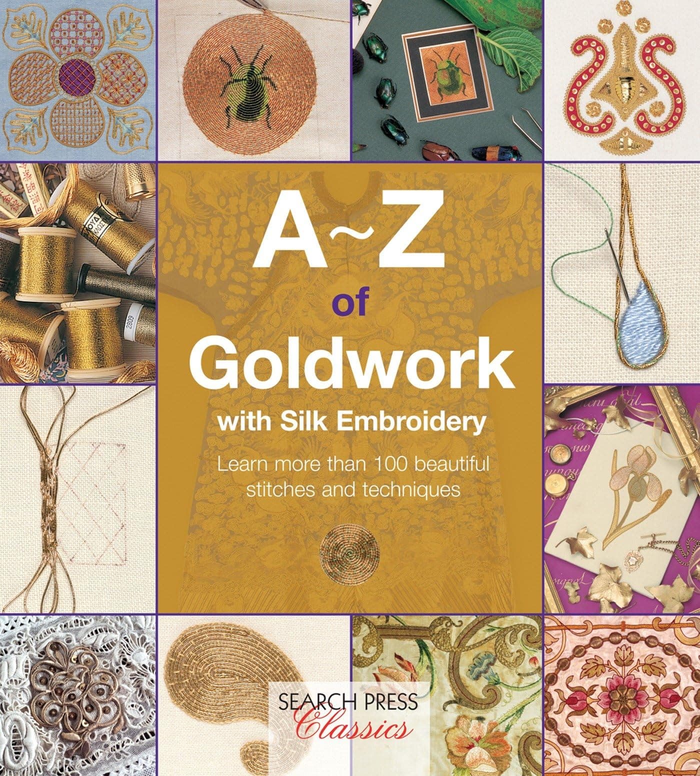 A-Z of Goldwork with Silk Embroidery: Learn more than 100 beautiful stitches and techniques