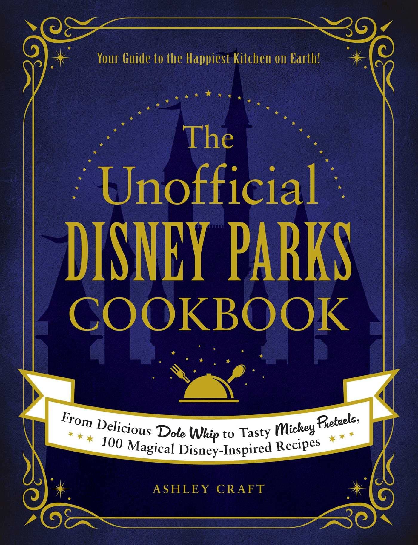 The Unofficial Disney Parks Cookbook: From Delicious Dole Whip to Tasty Mickey Pretzels, 100 Magical Disney-Inspired Recipes (Unofficial Cookbook Gift Series)