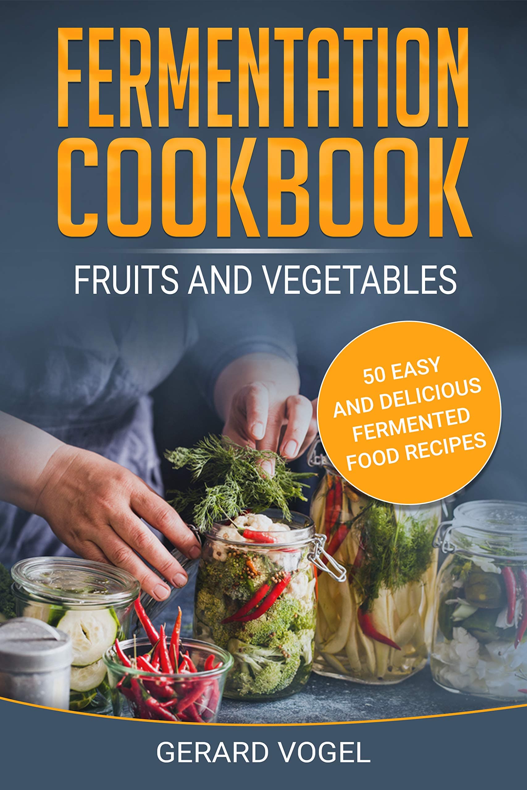 Fermentation Cookbook Fruits and Vegetables: 50 easy and delicious fermented food recipes for your family fermentation foods