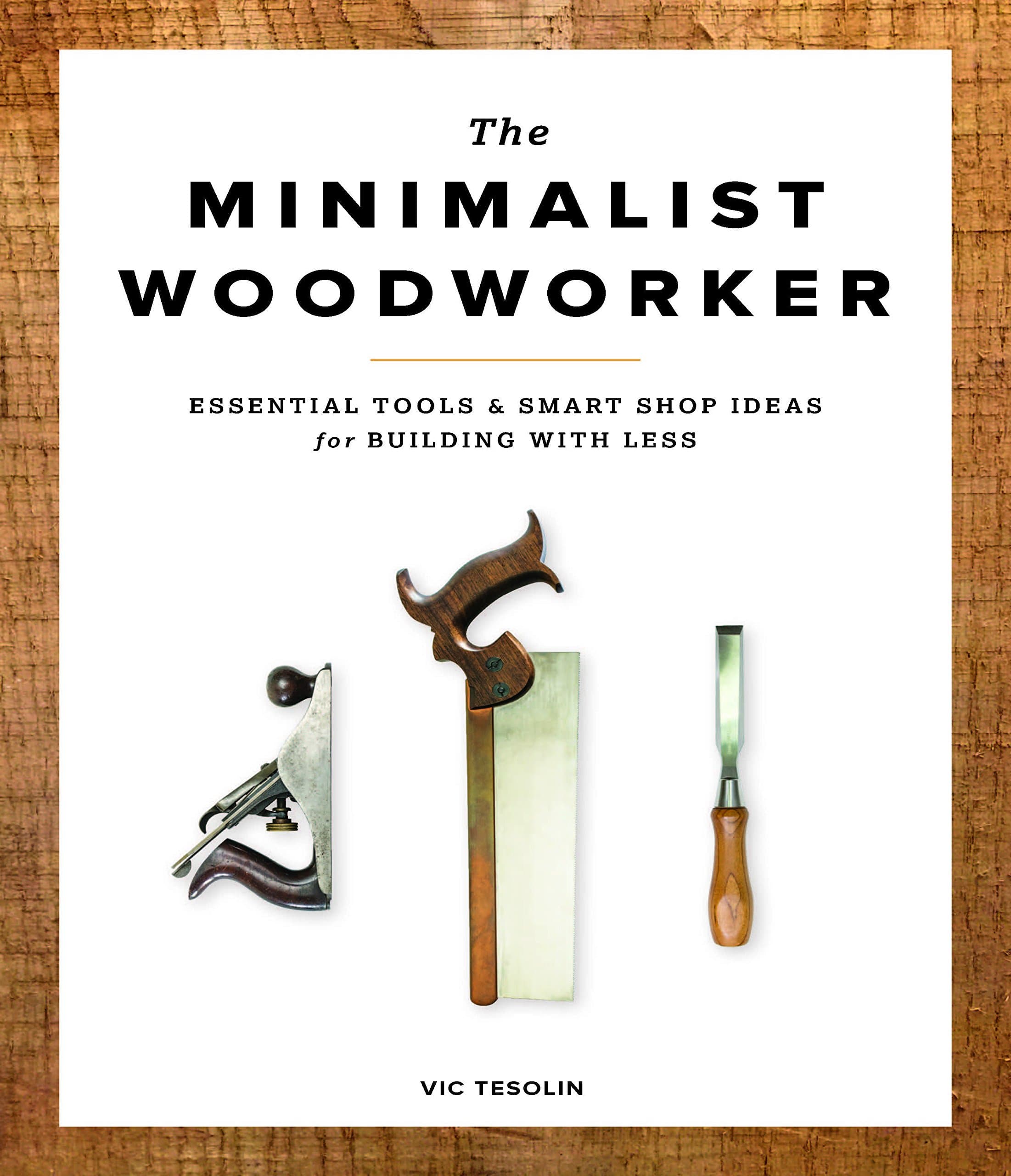 The Minimalist Woodworker: Essential Tools & Smart Shop Ideas for Building With Less